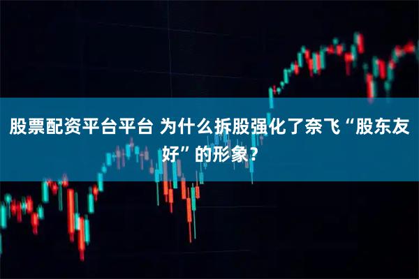 股票配资平台平台 为什么拆股强化了奈飞“股东友好”的形象？